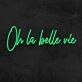 Oh La Belle Vie Neon Sign