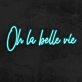 Oh La Belle Vie Neon Sign