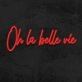 Oh La Belle Vie Neon Sign