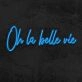 Oh La Belle Vie Neon Sign