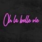 Oh La Belle Vie Neon Sign