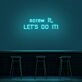 Screw It Lets Do It V1 Neon Sign