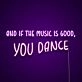 And If The Music Is Good You Dance Neon Sign