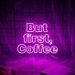 But First Coffee Neon Sign