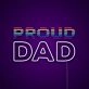 Proud Dad Fathers Day Neon Sign