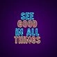 See Good In All Things Neon Sign