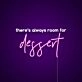 Theres Always Room For Dessert Neon Sign
