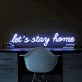 LET'S STAY HOME" LED Neon Sign