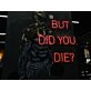 But Did You Die Neon Sign