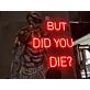 But Did You Die Neon Sign