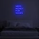 "NEED MONEY FOR SHOES" LED Neon Sign