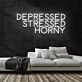 Depressed Stressed Horny Neon Sign