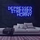 Depressed Stressed Horny Neon Sign