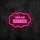 Dream Bigger Neon Sign