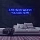Enjoy Where You Are Neon Sign