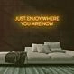 Enjoy Where You Are Neon Sign
