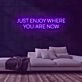 Enjoy Where You Are Neon Sign