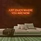 Enjoy Where You Are Neon Sign