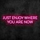 Enjoy Where You Are Neon Sign
