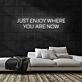 Enjoy Where You Are Neon Sign