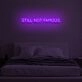STILL NOT FAMOUS" LED Neon Sign