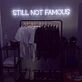 STILL NOT FAMOUS" LED Neon Sign