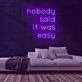 Nobody Said It Was Easy Neon Sign