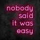 Nobody Said It Was Easy Neon Sign