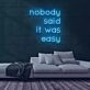 Nobody Said It Was Easy Neon Sign