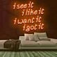 See It Like It Want It Got It Neon Sign