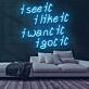 See It Like It Want It Got It Neon Sign