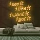 See It Like It Want It Got It Neon Sign