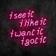 See It Like It Want It Got It Neon Sign