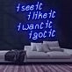 See It Like It Want It Got It Neon Sign