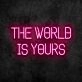 The World Is Yours Neon Sign