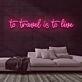 To Travel is To Live Neon Sign