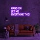 Hang On Let Me Overthink This Neon Sign