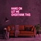 Hang On Let Me Overthink This Neon Sign