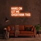 Hang On Let Me Overthink This Neon Sign