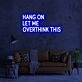 Hang On Let Me Overthink This Neon Sign