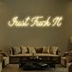 Just Fuck It Neon Sign