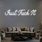 Just Fuck It Neon Sign
