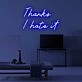 Thanks I Hate It Neon Sign