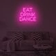 EAT DRINK DANCE" LED Neon Sign
