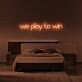 We Play To Win Neon Sign