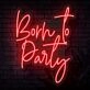 Born To Party Neon Sign