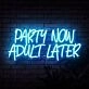 Party Now Adult Later Neon Sign