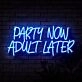 Party Now Adult Later Neon Sign