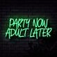 Party Now Adult Later Neon Sign