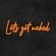 Lets Get Naked Neon Sign